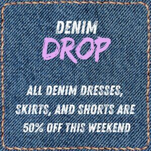 DENIM DROP! *ALL DENIM DRESSES, SKIRTS, AND SHORTS ARE 50% OFF THIS WEEKEND ONLY